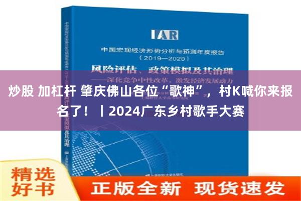 炒股 加杠杆 肇庆佛山各位“歌神”，村K喊你来报名了！丨2024广东乡村歌手大赛