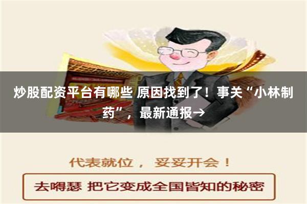 炒股配资平台有哪些 原因找到了！事关“小林制药”，最新通报→