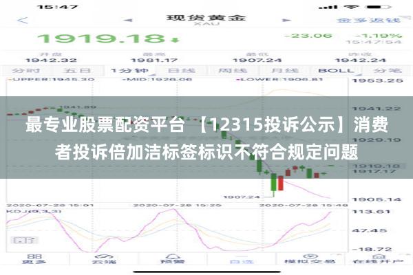 最专业股票配资平台 【12315投诉公示】消费者投诉倍加洁标签标识不符合规定问题