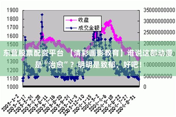 东营股票配资平台 【清彩画影教育】谁说这部动漫是“治愈”？明明是致郁，好吧！